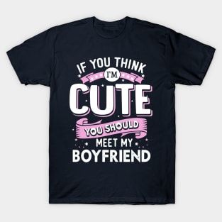 If You Think I'm Cute You Should See My Boyfriend T-Shirt